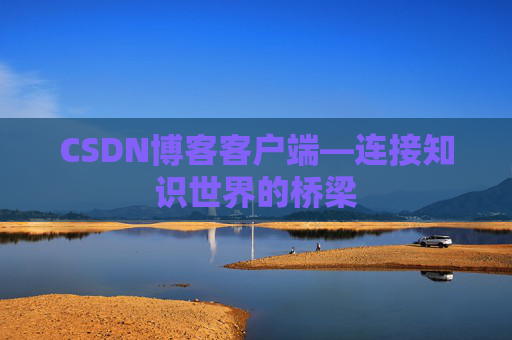 CSDN博客客户端—连接知识世界的桥梁